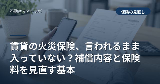 賃貸の火災保険、言われるまま入っていない？補償内容と保険料を見直す基本