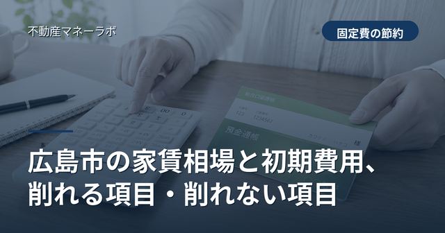 広島市の家賃相場と初期費用、削れる項目・削れない項目