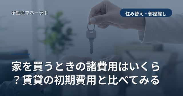 家を買うときの諸費用はいくら？賃貸の初期費用と比べてみる